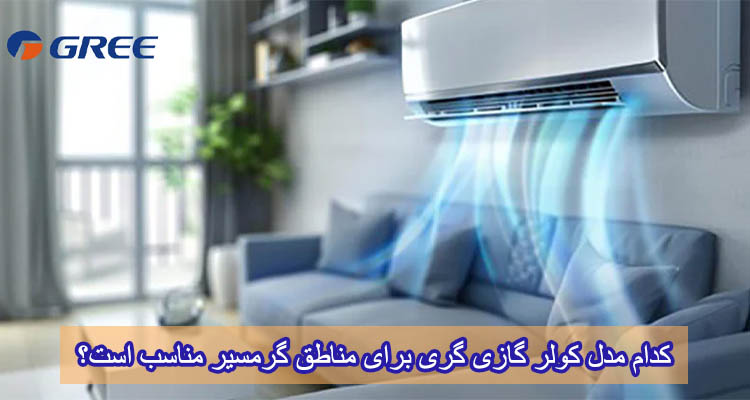 کدام مدل کولر گازی گری برای مناطق گرمسیر مناسب است؟